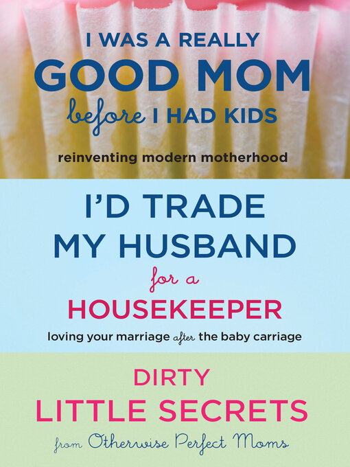 Title details for I Was a Really Good Mom Before I Had Kids, I'd Trade My Husband for a Housekeeper, Dirty Little Secrets by Trisha Ashworth - Available